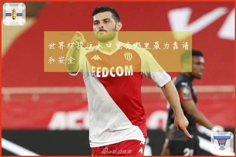 世界杯投注入口究竟哪里最为靠谱和安全
