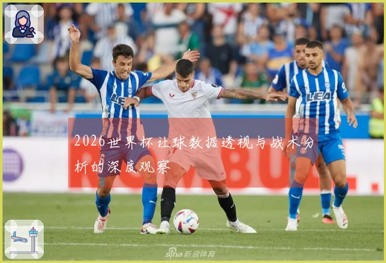 2026世界杯让球数据透视与战术分析的深度观察