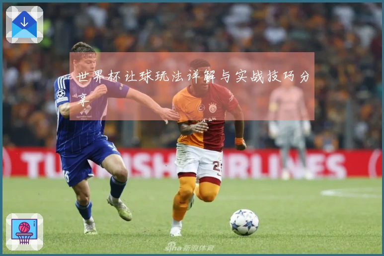 世界杯让球玩法详解与实战技巧分享