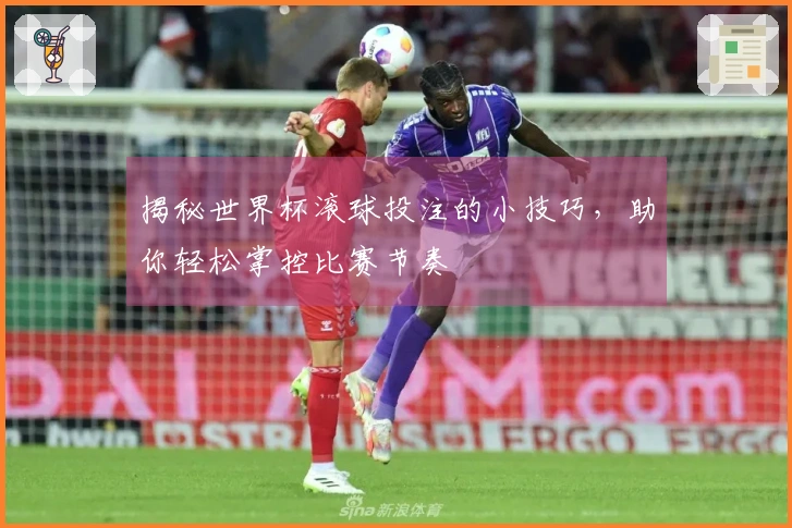揭秘世界杯滚球投注的小技巧，助你轻松掌控比赛节奏
