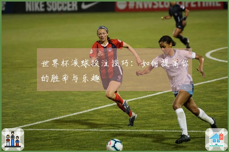 世界杯滚球投注技巧：如何提高你的胜率与乐趣