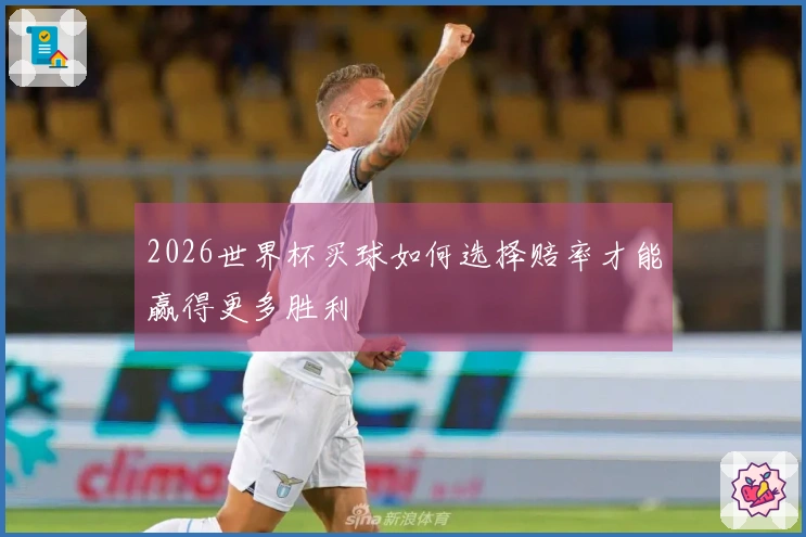 2026世界杯买球如何选择赔率才能赢得更多胜利