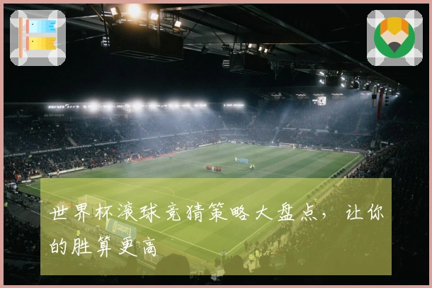 世界杯滚球竞猜策略大盘点，让你的胜算更高