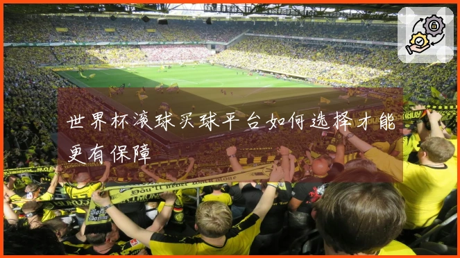 世界杯滚球买球平台如何选择才能更有保障
