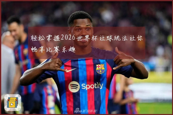 轻松掌握2026世界杯让球玩法让你畅享比赛乐趣